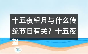 十五夜望月與什么傳統(tǒng)節(jié)日有關(guān)？十五夜望月古詩閱讀答案