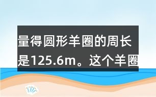 量得圓形羊圈的周長是125.6m。這個羊圈的面積是多少平方米?