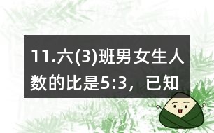 11.六(3)班男、女生人數(shù)的比是5:3，已知男生比女生多14人。