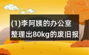 (1)李阿姨的辦公室整理出80kg的廢舊報(bào)紙、書籍。