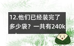 12.他們已經(jīng)裝完了多少袋？一共有240kg水果糖，每袋裝1/4kg。