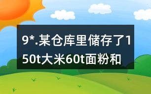 9*.某倉庫里儲(chǔ)存了150t大米、60t面粉和15t雜糧