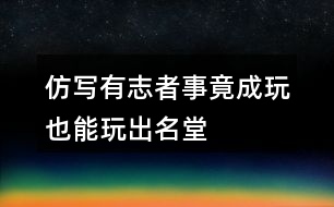 仿寫有志者事竟成玩也能玩出名堂