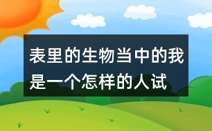 表里的生物當(dāng)中的我是一個(gè)怎樣的人,試著說(shuō)一說(shuō)