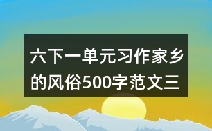 六下一單元習作：家鄉(xiāng)的風俗500字范文三篇