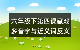 六年級(jí)下第四課藏戲多音字與近義詞反義詞