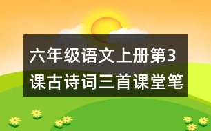 六年級(jí)語(yǔ)文上冊(cè)第3課古詩(shī)詞三首課堂筆記之作者簡(jiǎn)介