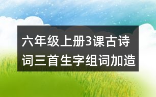 六年級(jí)上冊(cè)3課古詩詞三首生字組詞加造句