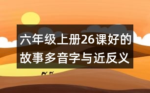 六年級上冊26課好的故事多音字與近反義詞