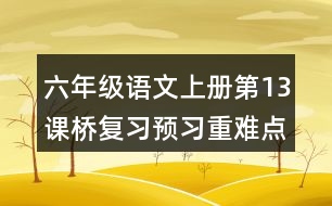 六年級語文上冊第13課橋復(fù)習(xí)預(yù)習(xí)重難點(diǎn)歸納筆記