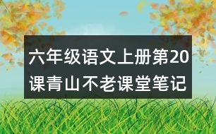 六年級(jí)語(yǔ)文上冊(cè)第20課青山不老課堂筆記文中句子解析