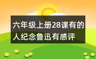 六年級上冊28課有的人—紀(jì)念魯迅有感評課稿聽課記錄教學(xué)反思