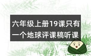 六年級(jí)上冊(cè)19課只有一個(gè)地球評(píng)課稿聽(tīng)課記錄教學(xué)反思