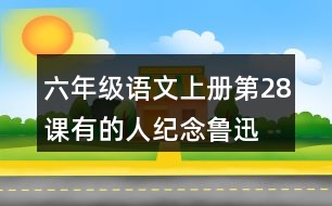 六年級語文上冊第28課有的人—紀念魯迅有感讀后感