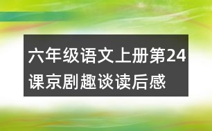 六年級(jí)語(yǔ)文上冊(cè)第24課京劇趣談讀后感