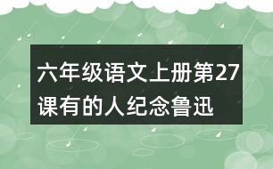 六年級語文上冊第27課有的人—紀念魯迅有感課堂筆記常見多音字