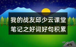 我的戰(zhàn)友邱少云課堂筆記之好詞好句積累