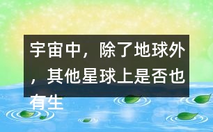 宇宙中，除了地球外，其他星球上是否也有生命存在？