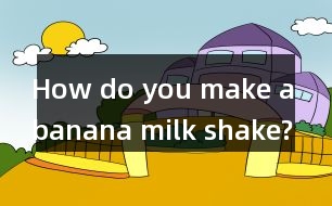 How do you make a banana milk shake?評課稿