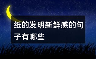 紙的發(fā)明新鮮感的句子有哪些