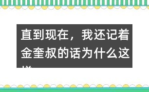 直到現(xiàn)在，我還記著金奎叔的話為什么這樣說？