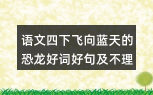 語文四下飛向藍(lán)天的恐龍好詞好句及不理解的詞語