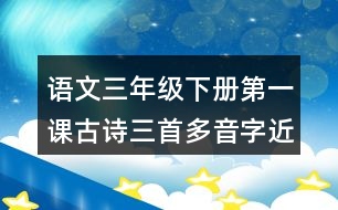 語文三年級下冊第一課古詩三首多音字近反義詞