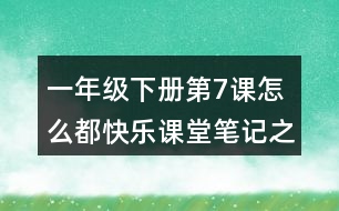 一年級下冊第7課怎么都快樂課堂筆記之段落劃分及大意