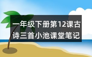 一年級下冊第12課古詩三首小池課堂筆記之譯文