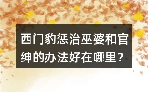 西門豹懲治巫婆和官紳的辦法好在哪里？