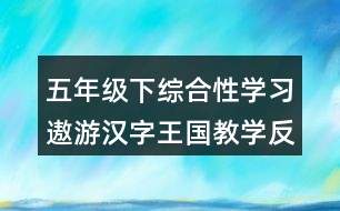 五年級下綜合性學習：遨游漢字王國教學反思優(yōu)缺點