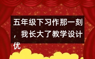 五年級下習作：那一刻，我長大了教學設計優(yōu)秀案例