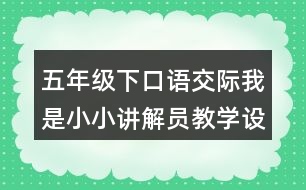 五年級下口語交際：我是小小講解員教學設(shè)計優(yōu)秀案例