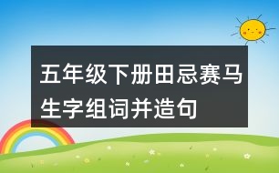 五年級下冊田忌賽馬生字組詞并造句