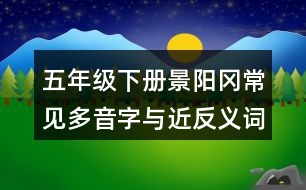 五年級下冊景陽岡常見多音字與近反義詞