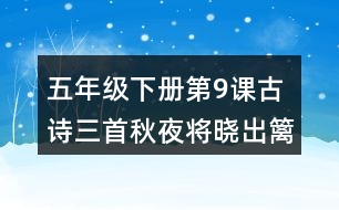 五年級下冊第9課古詩三首秋夜將曉出籬門迎涼有感課堂筆記之詩歌譯文