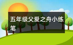 五年級(jí)父愛(ài)之舟小練筆