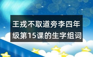 王戎不取道旁李四年級第15課的生字組詞造句