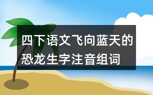 四下語文飛向藍(lán)天的恐龍生字注音組詞