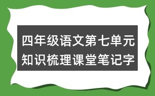 四年級(jí)語(yǔ)文第七單元知識(shí)梳理課堂筆記字詞辨析