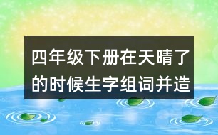 四年級(jí)下冊(cè)在天晴了的時(shí)候生字組詞并造句