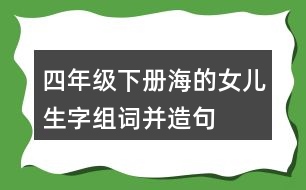 四年級(jí)下冊(cè)海的女兒生字組詞并造句