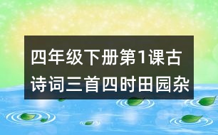 四年級下冊第1課古詩詞三首四時田園雜興宿新市徐公店清平樂·村居生字詞