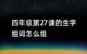 四年級第27課的生字組詞怎么組