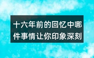 十六年前的回憶中哪件事情讓你印象深刻？