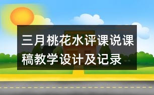 三月桃花水評(píng)課說(shuō)課稿教學(xué)設(shè)計(jì)及記錄