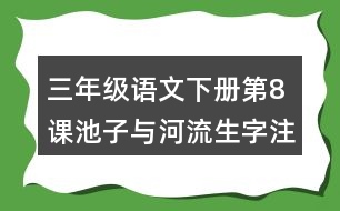 三年級(jí)語(yǔ)文下冊(cè)第8課池子與河流生字注音組詞