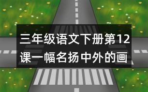 三年級語文下冊第12課一幅名揚中外的畫課堂筆記常見多音字