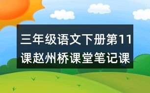 三年級語文下冊第11課趙州橋課堂筆記課后生字組詞