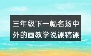 三年級下一幅名揚中外的畫教學說課稿課案